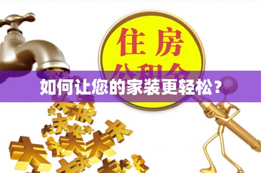 阿拉尔如何让您的家装更轻松？
