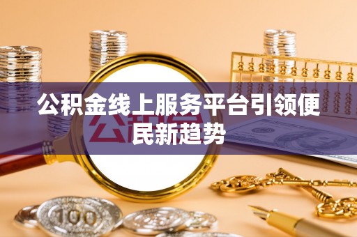 阿拉尔公积金线上服务平台引领便民新趋势