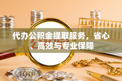 阿拉尔代办公积金提取服务，省心、高效与专业保障