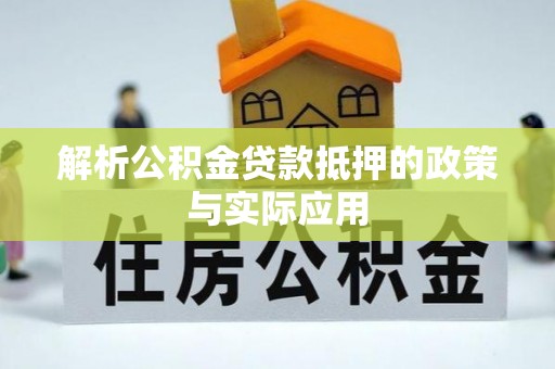 阿拉尔解析公积金贷款抵押的政策与实际应用