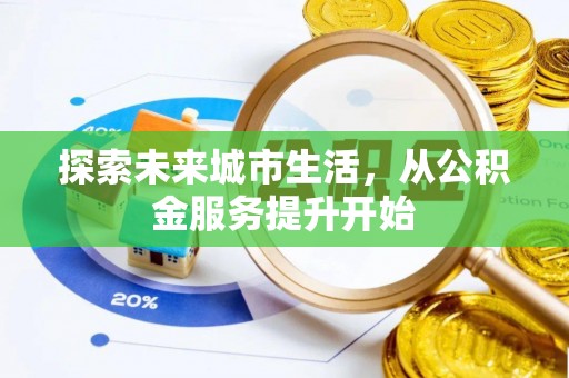 阿拉尔探索未来城市生活，从公积金服务提升开始