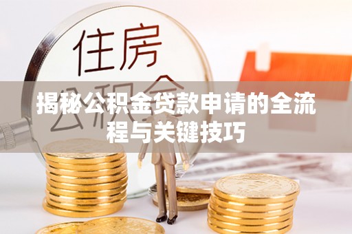 阿拉尔揭秘公积金贷款申请的全流程与关键技巧