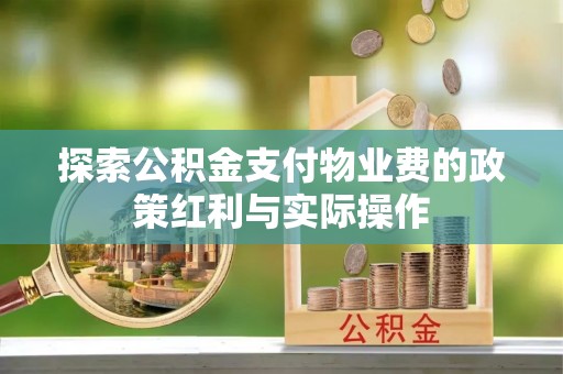 阿拉尔探索公积金支付物业费的政策红利与实际操作