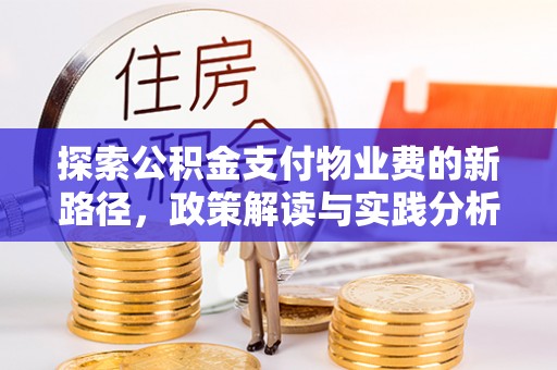 阿拉尔探索公积金支付物业费的新路径，政策解读与实践分析