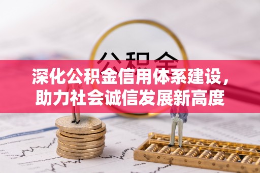 阿拉尔深化公积金信用体系建设，助力社会诚信发展新高度