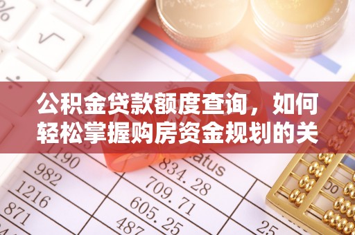 阿拉尔公积金贷款额度查询，如何轻松掌握购房资金规划的关键