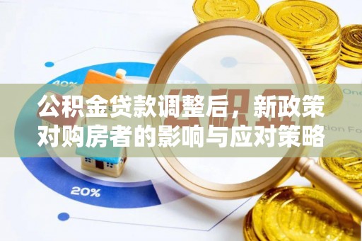 阿拉尔公积金贷款调整后，新政策对购房者的影响与应对策略