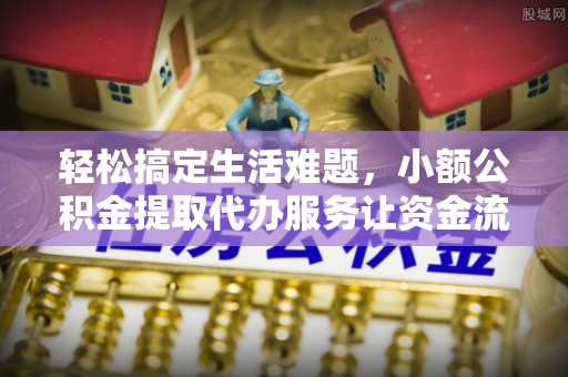 阿拉尔轻松搞定生活难题，小额公积金提取代办服务让资金流转更便捷