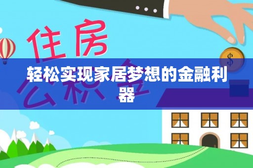 阿拉尔轻松实现家居梦想的金融利器