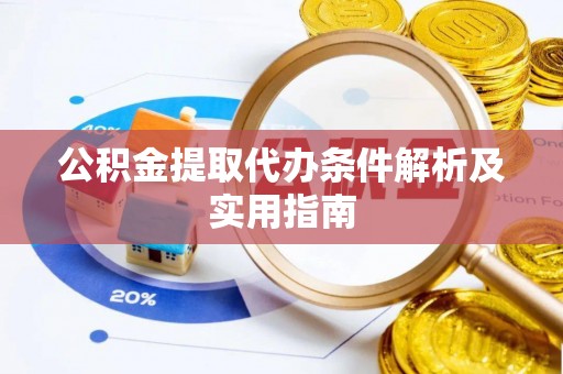 阿拉尔公积金提取代办条件解析及实用指南