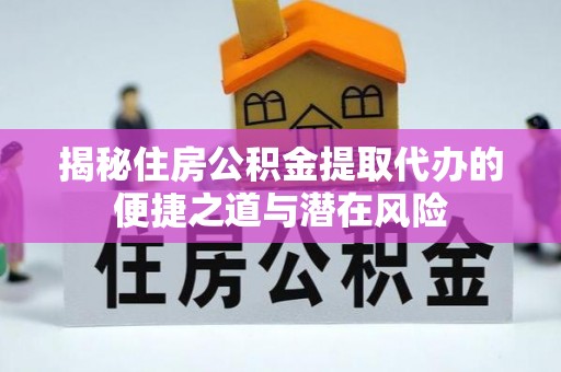 阿拉尔揭秘住房公积金提取代办的便捷之道与潜在风险
