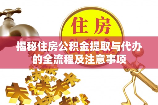 阿拉尔揭秘住房公积金提取与代办的全流程及注意事项