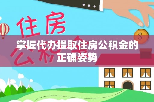 阿拉尔掌握代办提取住房公积金的正确姿势