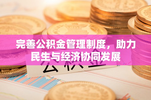 阿拉尔完善公积金管理制度，助力民生与经济协同发展