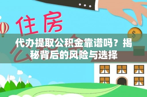 阿拉尔代办提取公积金靠谱吗？揭秘背后的风险与选择