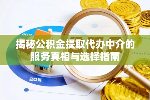 阿拉尔揭秘公积金提取代办中介的服务真相与选择指南