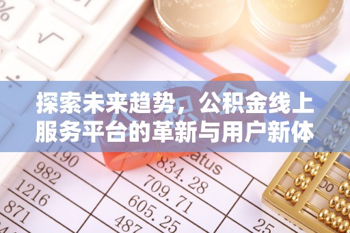 阿拉尔探索未来趋势，公积金线上服务平台的革新与用户新体验