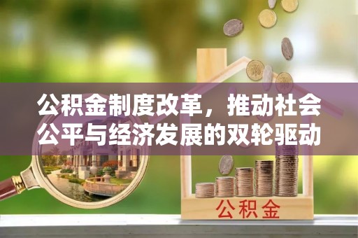 阿拉尔公积金制度改革，推动社会公平与经济发展的双轮驱动