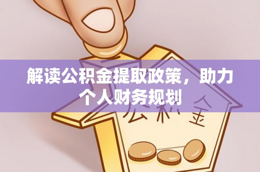 阿拉尔解读公积金提取政策，助力个人财务规划