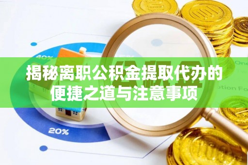 阿拉尔揭秘离职公积金提取代办的便捷之道与注意事项