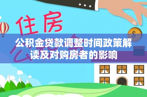 阿拉尔公积金贷款调整时间政策解读及对购房者的影响