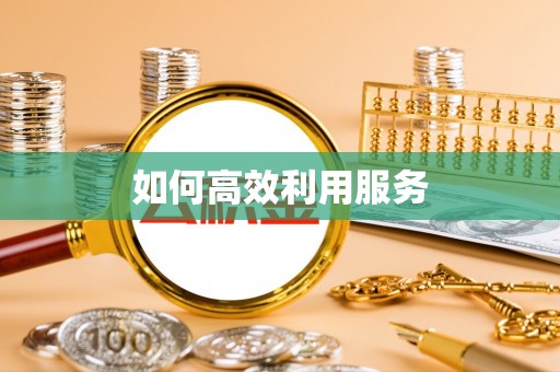 阿拉尔如何高效利用服务
