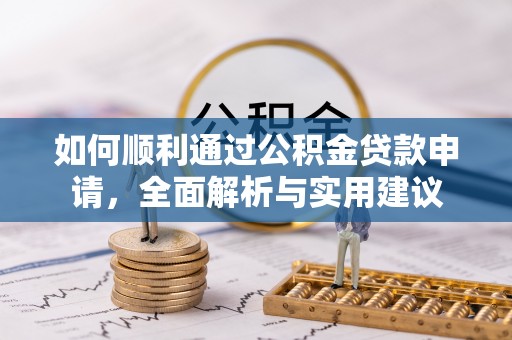 阿拉尔如何顺利通过公积金贷款申请，全面解析与实用建议