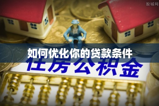 阿拉尔如何优化你的贷款条件