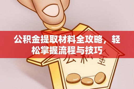 阿拉尔公积金提取材料全攻略，轻松掌握流程与技巧