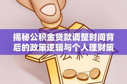 阿拉尔揭秘公积金贷款调整时间背后的政策逻辑与个人理财策略