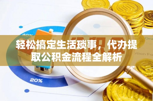 阿拉尔轻松搞定生活琐事，代办提取公积金流程全解析