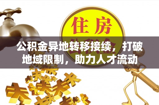 阿拉尔公积金异地转移接续，打破地域限制，助力人才流动