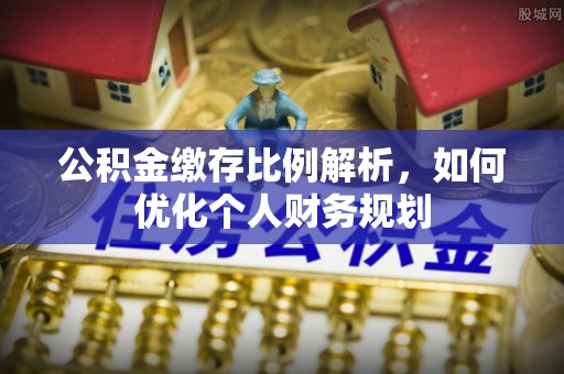 阿拉尔公积金缴存比例解析，如何优化个人财务规划