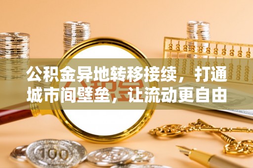 阿拉尔公积金异地转移接续，打通城市间壁垒，让流动更自由
