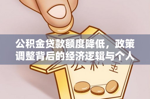 阿拉尔公积金贷款额度降低，政策调整背后的经济逻辑与个人应对策略