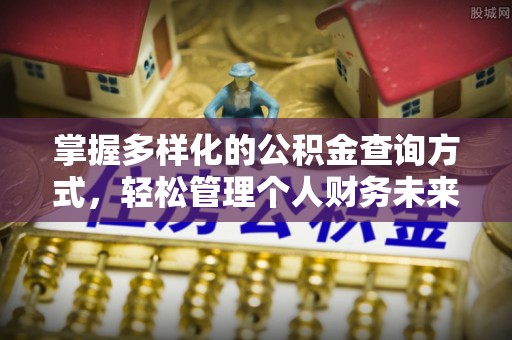 阿拉尔掌握多样化的公积金查询方式，轻松管理个人财务未来