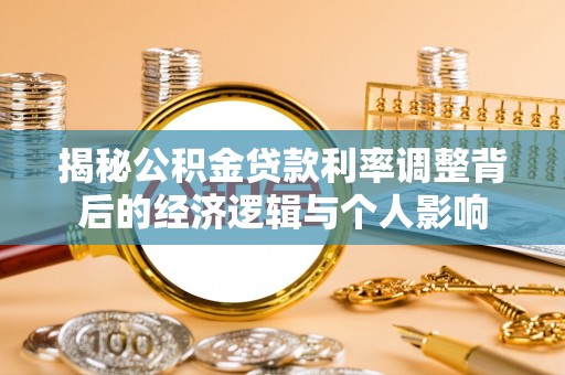 阿拉尔揭秘公积金贷款利率调整背后的经济逻辑与个人影响