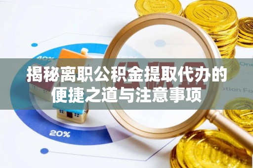 阿拉尔揭秘离职公积金提取代办的便捷之道与注意事项