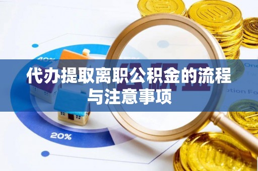 阿拉尔代办提取离职公积金的流程与注意事项