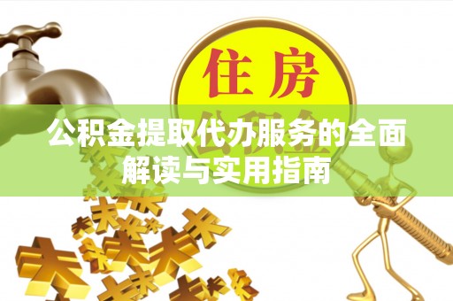 阿拉尔公积金提取代办服务的全面解读与实用指南