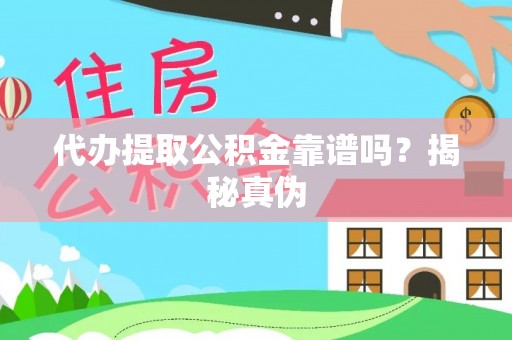 阿拉尔代办提取公积金靠谱吗？揭秘真伪